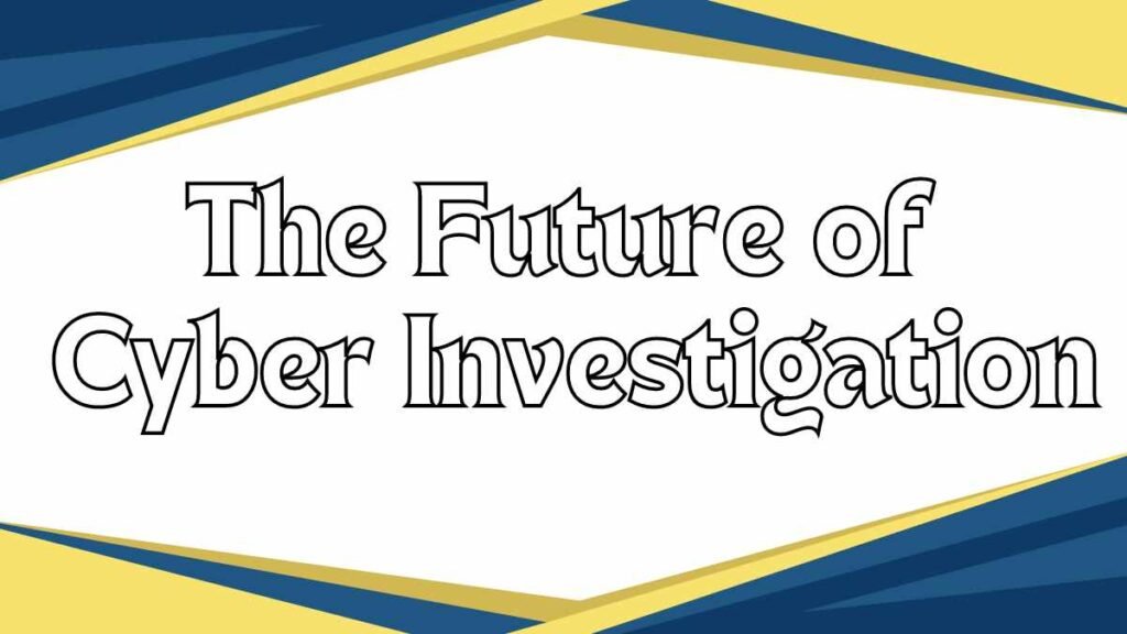 The Future of Cyber Investigation