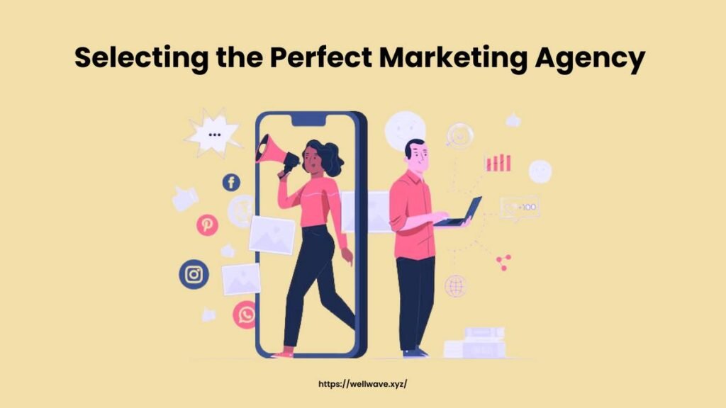 Selecting the Perfect Marketing Agency