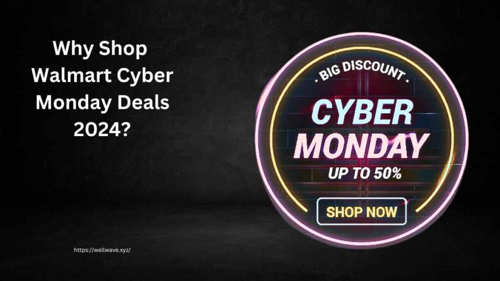 Why Shop Walmart Cyber Monday Deals 2024? 